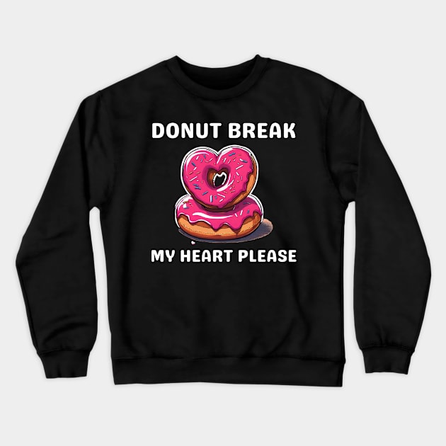 Donut Lover, Donut Break My Heart Please Funny Valentine Crewneck Sweatshirt by Pikalaolamotor